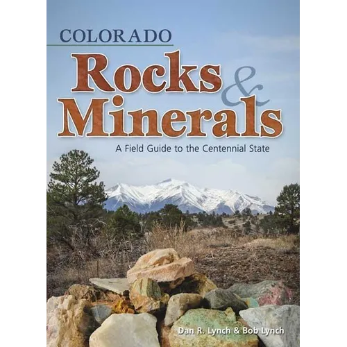 Colorado Rocks & Minerals: A Field Guide to the Centennial State