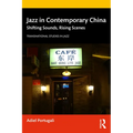 Jazz in Contemporary China: Shifting Sounds, Rising Scenes