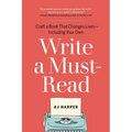 Write a Must-Read: Craft a Book That Changes Lives--Including Your Own