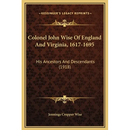 Colonel John Wise Of England And Virginia, 1617-1695: His Ancestors And Descendants (1918)