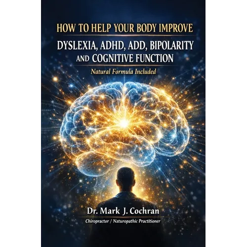 How to Help Your Body Improve Dyslexia, ADHD, ADD, Bipolarity, and Cognitive Function