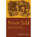 Brown Gold: Milestones of African American Children's Picture Books, 1845-2002