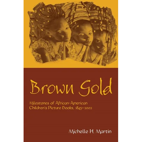 Brown Gold: Milestones of African American Children's Picture Books, 1845-2002