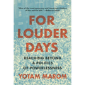 For Louder Days: Reaching Beyond a Politics of Powerlessness