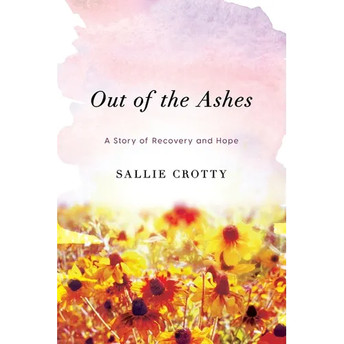 Out of the Ashes: A Story of Recovery and Hope