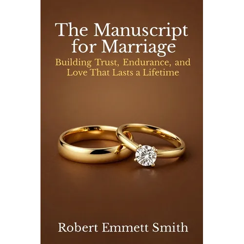 The Manuscript for Marriage Building Trust, Endurance, and Love That Lasts a Lifetime