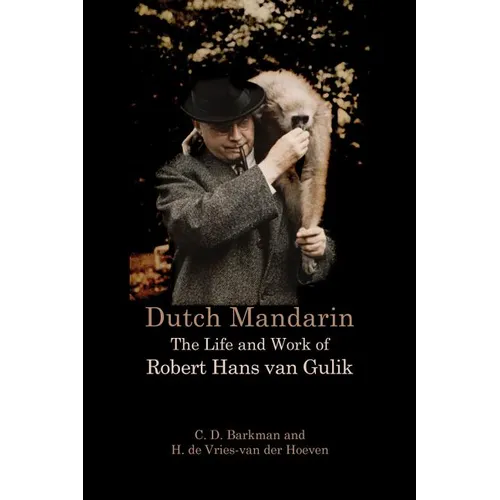 Dutch Mandarin: The Life and Work of Robert Hans van Gulik