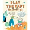 Play Therapy Activities: 101 Play-Based Exercises to Improve Behavior and Strengthen the Parent-Child Connection