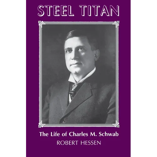 Steel Titan: The Life of Charles M. Schwab