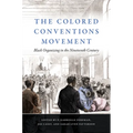 The Colored Conventions Movement: Black Organizing in the Nineteenth Century