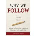 Why We Follow: Natural Followership in a World Obsessed with Leadership