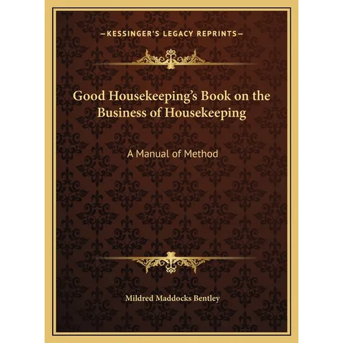 Good Housekeeping's Book on the Business of Housekeeping: A Manual of Method