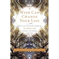 A Wish Can Change Your Life: How to Use the Ancient Wisdom of Kabbalah to Make Your Dreams Come True