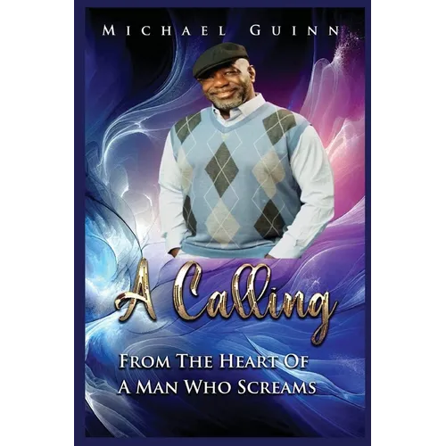 A Calling: From The Heart OF A Man Who Screams