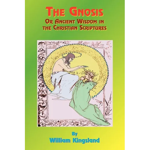 The Gnosis or Ancient Wisdom in the Christian Scriptures: Or the Wisdom in a Mystery
