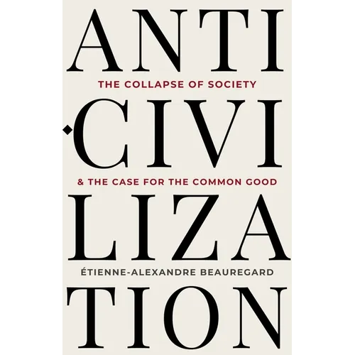 Anti-Civilization: The Collapse of Society & the Case for the Common Good