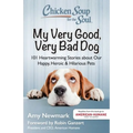 Chicken Soup for the Soul: My Very Good, Very Bad Dog: 101 Heartwarming Stories about Our Happy, Heroic & Hilarious Pets