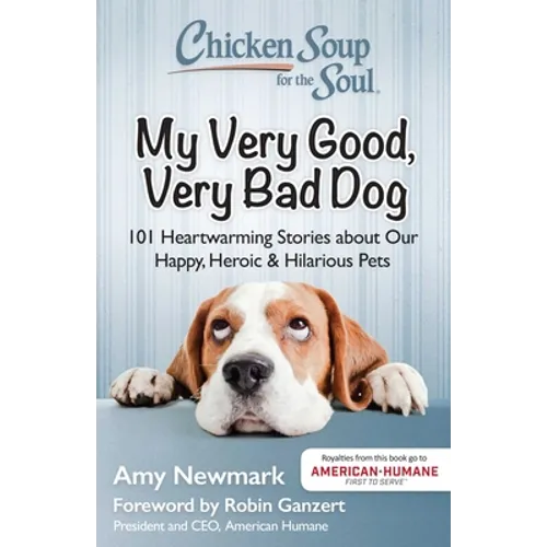 Chicken Soup for the Soul: My Very Good, Very Bad Dog: 101 Heartwarming Stories about Our Happy, Heroic & Hilarious Pets