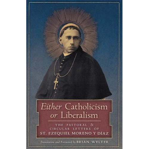 Either Catholicism or Liberalism: The Pastoral and Circular Letters of St. Ezequiel Moreno y Diaz