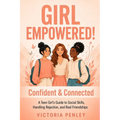 Girl Empowered! Confident & Connected: A Teen Girl's Guide to Social Skills, Handling Rejection, and Real Friendships