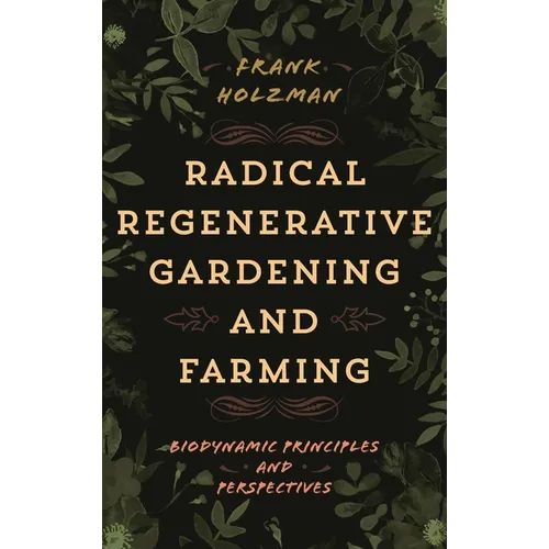 Radical Regenerative Gardening and Farming: Biodynamic Principles and Perspectives