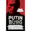 Putinburg: How Putin and His Gang From St. Petersburg Turned Russia Into the World's Largest Crime Organization