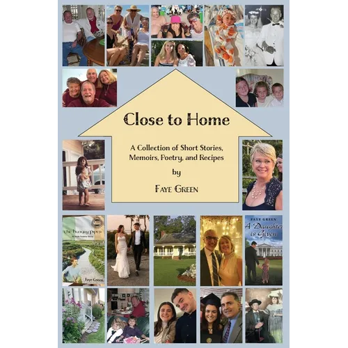 Close to Home: A Collection of Short Stories, Memoirs, Poetry, and Recipes
