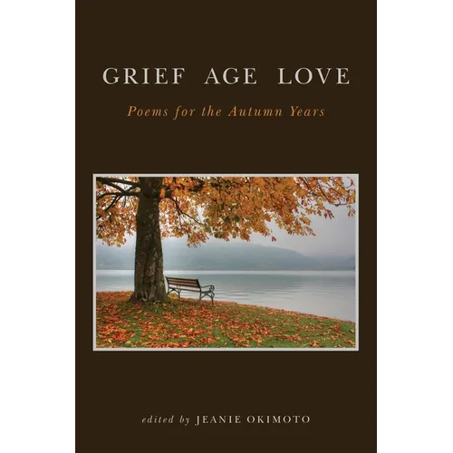 Grief Age Love: Poems for the Autumn Years