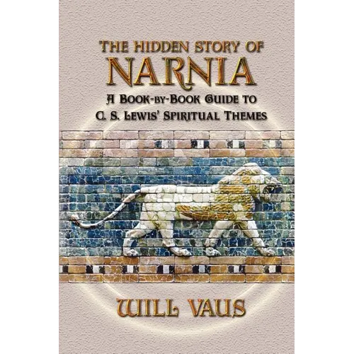 The Hidden Story of Narnia: A Book-By-Book Guide to C. S. Lewis' Spiritual Themes