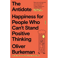 The Antidote: Happiness for People Who Can't Stand Positive Thinking