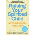 Raising Your Spirited Child: A Guide for Parents Whose Child Is More Intense, Sensitive, Perceptive, Persistent, and Energetic