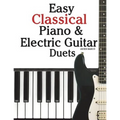Easy Classical Piano & Electric Guitar Duets: Featuring Music of Mozart, Beethoven, Vivaldi, Handel and Other Composers. in Standard Notation and Tabl