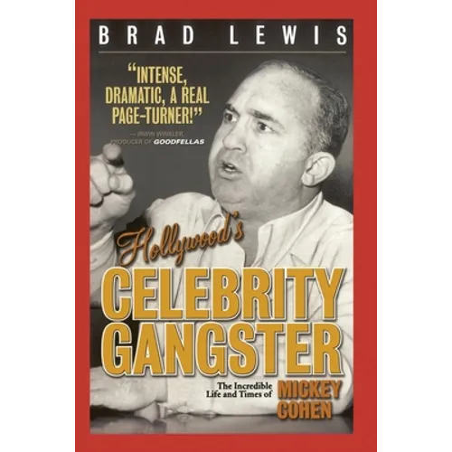 Hollywood's Celebrity Gangster: The Incredible Life and Times of Mickey Cohen