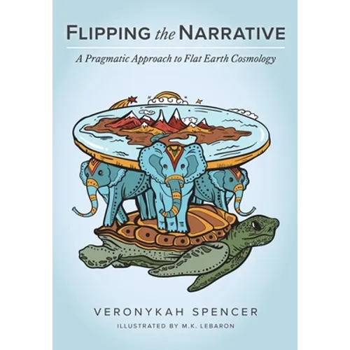 Flipping The Narrative: A Pragmatic Approach To Flat Earth Cosmology
