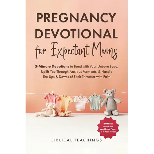 Pregnancy Devotional for Expectant Moms: 5-Minute Devotions to Bond with Your Unborn Baby, Uplift You Through Anxious Moments, & Handle The Ups & Down