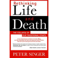 Rethinking Life and Death: The Collapse of Our Traditional Ethics