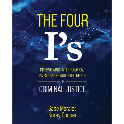 The Four I's: Interviewing, Interrogation, Investigating, and Intelligence in Criminal Justice