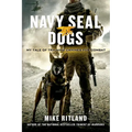 Navy Seal Dogs: My Tale of Training Canines for Combat