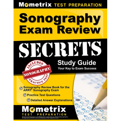 Sonography Exam Review Secrets Study Guide - Sonography Review Book for the ARRT Sonography Exam, Practice Test Questions, Detailed Answer Explanation