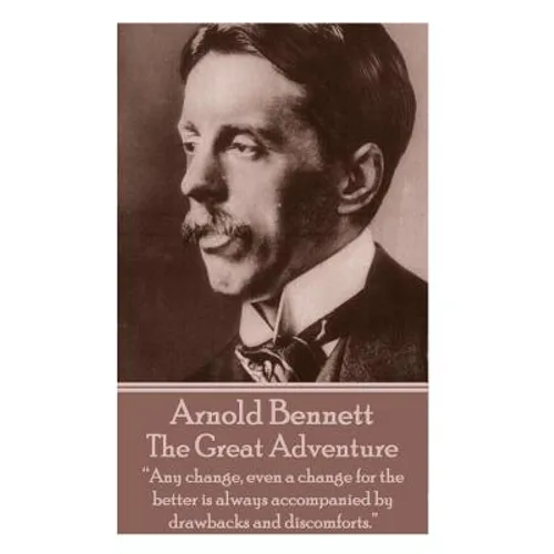 Arnold Bennett - The Great Adventure: "Any change, even a change for the better is always accompanied by drawbacks and discomforts."