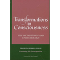 Transformations in Consciousness: The Metaphysics and Epistemology. Franklin Merrell-Wolff Containing His Introceptualism