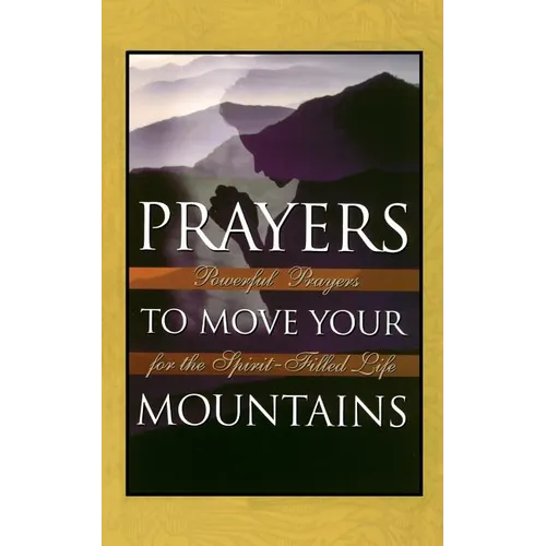 Prayers to Move Your Mountains: Powerful Prayers for the Spirit-Filled Life