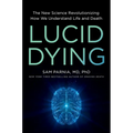 Lucid Dying: The New Science Revolutionizing How We Understand Life and Death