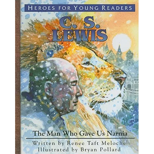 C.S. Lewis: The Man Who Gave Us Narnia