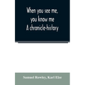When you see me, you know me. A chronicle-history