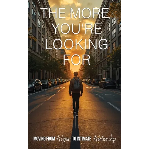 The More You're Looking For: Moving From Religion to Intimate Relationship