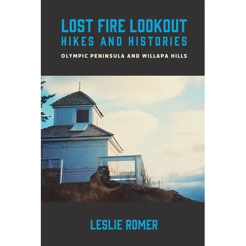 Lost Fire Lookout Hikes and Histories: Olympic Peninsula and Willapa Hills