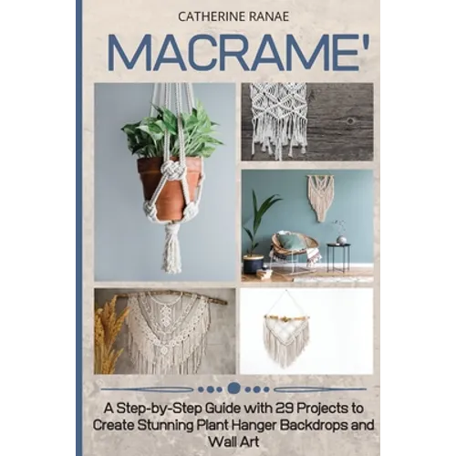 Macramé: A step-by-step guide with 29 projects to create stunning plant hanger backdrops and wall art