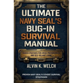 Ultimate Navy Seal's Bug-in Survival Manual: Proven Strategies for Crisis Preparedness and Self-Reliant Living