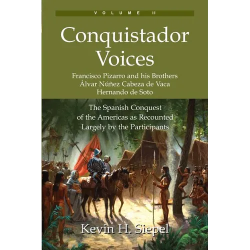 Conquistador Voices (vol II): The Spanish Conquest of the Americas as Recounted Largely by the Participants